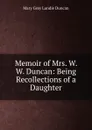 Memoir of Mrs. W. W. Duncan: Being Recollections of a Daughter - Mary Grey Lundie Duncan