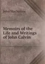 Memoirs of the Life and Writings of John Calvin - John Mackenzie