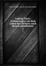 Ludwig Tieck: Erinnerungen aus dem Leben des Dichters nach dessen mundlichen . 1 - Rudolf Köpke