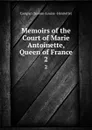 Memoirs of the Court of Marie Antoinette, Queen of France. 2 - Campan Jeanne-Louise Henriette