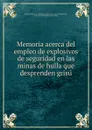 Memoria acerca del empleo de explosivos de seguridad en las minas de hulla que desprenden grisu - Spain. Instituto de reformas sociales