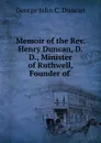 Memoir of the Rev. Henry Duncan, D.D., Minister of Ruthwell, Founder of . - George John C. Duncan