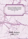 History of the affairs of church and state in Scotland, from the beginning of the Reformation to the year 1568. 2 - Robert Keith