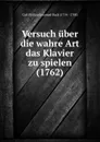 Versuch uber die wahre Art das Klavier zu spielen (1762) - Carl Philipp Emanuel Bach