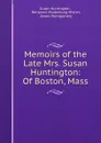 Memoirs of the Late Mrs. Susan Huntington: Of Boston, Mass. - Susan Huntington