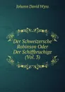 Der Schweizersche Robinson Oder Der Schiffbruchige (Vol. 3) - Johann David Wyss