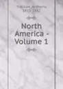 North America - Volume 1 - Trollope Anthony