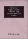 Spherical Trigonometry: For the use of colleges and schools - I. Todhunter