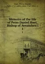 Memoirs of the life of Peter Daniel Huet, Bishop of Avranches :. 1 - Pierre-Daniel Huet