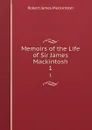 Memoirs of the Life of Sir James Mackintosh. 1 - Robert James Mackintosh