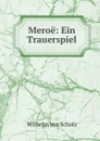 Meroe: Ein Trauerspiel - Wilhelm von Scholz