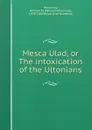 Mesca Ulad, or The intoxication of the Ultonians - William Maunsell Hennessy