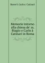 Memorie intorno alla chiesa de. ss. Biagio e Carlo a Catinari in Roma - Rome S. Carlo a' Catinari