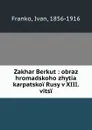 Zakhar Berkut : obraz hromadskoho zhytia karpatskoi Rusy v XIII. vitsi - Ivan Franko