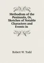 Methodism of the Peninsula, Or, Sketches of Notable Characters and Events in . - Robert W. Todd