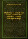 Memoirs of Henry the Great, and of the court of France during his reign. 2 - W.H. Ireland