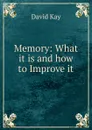 Memory: What it is and how to Improve it - David Kay