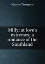 Milly: at love.s extremes; a romance of the Southland - Maurice Thompson