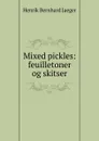 Mixed pickles: feuilletoner og skitser - Henrik Bernhard Jaeger