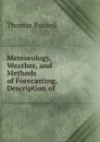 Meteorology, Weather, and Methods of Forecasting, Description of . - Thomas Russell