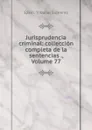 Jurisprudencia criminal: colleccion completa de la sentencias ., Volume 77 - Spain. Tribunal Supremo