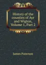 History of the counties of Ayr and Wigton, Volume 1,.Part 2 - James Paterson