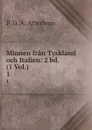 Minnen fran Tyskland och Italien: 2 bd. (1 Vol.). 1 - P. D. A. Atterbom