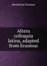 Altera colloquia latina, adapted from Erasmus - Erasmus Desiderius