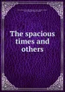 The spacious times and others - Francis Burdett Thomas Coutts-Nevill Latymer