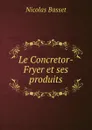 Le Concretor-Fryer et ses produits - Nicolas Basset