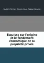 Esquisse sur l.origine et le fondement economique de la propriete privee - Hubert Petitier