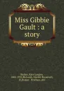 Miss Gibbie Gault : a story - Kate Langley Bosher