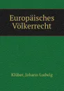 Europaisches Volkerrecht - Johann Ludwig Klüber