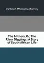 The Milners, Or, The River Diggings: A Story of South African Life - Richard William Murray