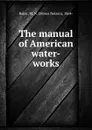 The manual of American water-works - Moses Nelson Baker