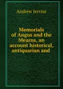 Memorials of Angus and the Mearns, an account historical, antiquarian and . - Andrew Jervise