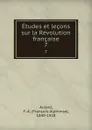 Etudes et lecons sur la Revolution francaise. 7 - François-Alphonse Aulard