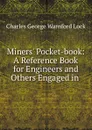 Miners. Pocket-book: A Reference Book for Engineers and Others Engaged in . - Charles George Warnford Lock