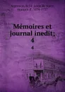 Memoires et journal inedit;. 4 - René-Louis de Voyer Argenson