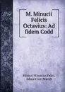 M. Minucii Felicis Octavius: Ad fidem Codd - Marcus Minucius Felix