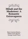 Miladi and the Musketeer: A Romantic Extravaganza - Harry Lawson Heartz