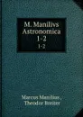 M. Manilivs Astronomica. 1-2 - Marcus Manilius