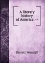 A literary history of America. -- - Barrett Wendell