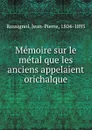 Memoire sur le metal que les anciens appelaient orichalque - Jean-Pierre Rossignol