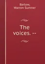 The voices. -- - Warren Sumner Barlow