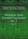 Michigan State Farmers. Institutes. no. 3 - Michigan State Board of Agriculture