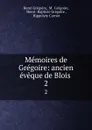 Memoires de Gregoire: ancien eveque de Blois . 2 - Henri Grégoire