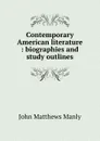 Contemporary American literature : biographies and study outlines - John Matthews Manly