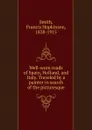Well-worn roads of Spain, Holland, and Italy. Traveled by a painter in search of the picturesque - Francis Hopkinson Smith