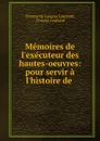 Memoires de l.executeur des hautes-oeuvres: pour servir a l.histoire de . - Vincent de Langres Lombard